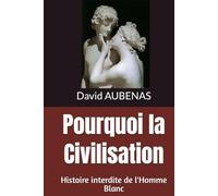 Pourquoi la Civilisation: Histoire interdite de l'Homme Blanc