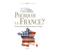 Pourquoi La France ? - Des Historiens Américains Racontent Leur Passion Pour L'hexagone