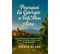 POURQUOI LA GÉORGIE A VOLÉ MON ÂME 2026 2027: Guide authentique pour voyageurs à Tbilissi, Kazbegi, en Svanétie et sur les routes des vins de Kakhétie.