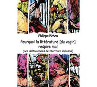 Pourquoi la littérature [du vagin] respire mal Les daltoniennes de l'écriture inclusive - Philippe Pichon - Verbe Haut Editions Du - broché - Essai