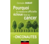 Pourquoi la médecine officielle échoue face au cancer - Les onconautes - Christophe Dubuit - Marco Pietteur - broché - Guide