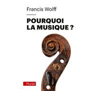 Pourquoi la musique ? - Francis Wolff - Hachette Pluriel Reference - Poche - Essai