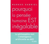 Pourquoi la pensée humaine est inégalable Gabriel Markus (Auteur)