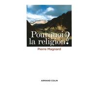 Pourquoi la religion ? - Pierre Magnard - Armand Colin - broché - Essai