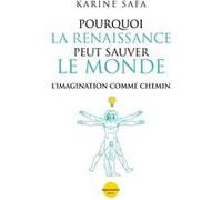 Pourquoi la Renaissance peut sauver le monde - L'imagination comme chemin Karine Safa (Auteur)
