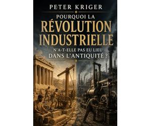 POURQUOI LA RÉVOLUTION INDUSTRIELLE N'A-T-ELLE PAS EU LIEU DANS L'ANTIQUITÉ ?