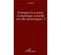 Pourquoi la science économique actuelle est-elle mensongère ? - Elie Sadigh - L'harmattan - broché - Etude