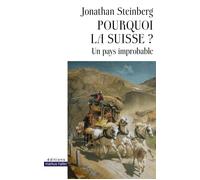 Pourquoi la Suisse ? Un pays improbable - Jonathan Steinberg - Markus Haller - broché - Essai