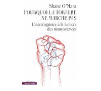 Pourquoi la torture ne marche pas: L'interrogatoire à la lumière des neurosciences