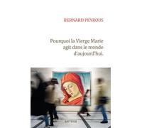 Pourquoi la Vierge Marie agit dans le monde d'aujourd'hui - Bernard Peyrous - Artege - broché - Essai
