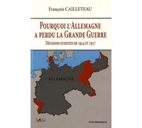 Pourquoi L'allemagne A Perdu La Grande Guerre - Décisions Funestes De 1914 Et 1917