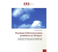 Pourquoi l'alternance pose probleme en Afrique? Le type de transition que les Congolais ont besoin pour un changement positif en RDC - Michel Bangobane - Universitaires Europeennes - broché - Essai