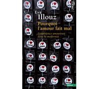 Pourquoi l'amour fait mal: L'expérience amoureuse dans la modernité