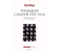 Pourquoi l'amour fait mal: L'expérience amoureuse dans la modernité