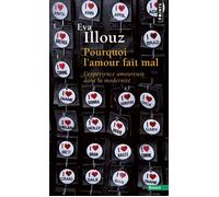Pourquoi l'amour fait mal L'expérience amoureuse dans la modernité - Eva Illouz - Points - Poche - Essai