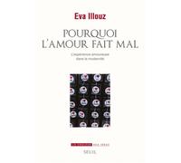Pourquoi l'amour fait mal L'expérience amoureuse dans la modernité - Eva Illouz - Seuil - broché - Essai