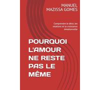 POURQUOI L'AMOUR NE RESTE PAS LE MÊME: Comprendre le désir, les relations et la croissance émotionnelle
