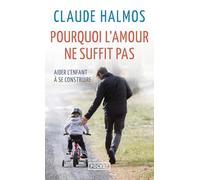 Pourquoi l'amour ne suffit pas: Aider l'enfant à se construire