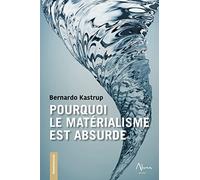 Bernardo Kastrup – Pourquoi le matérialisme est absurde – Broché