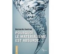 Bernardo Kastrup – Pourquoi le matérialisme est absurde – Broché