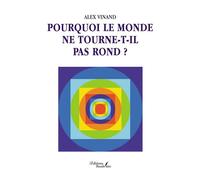 Pourquoi le monde ne tourne-t-il pas rond ? - Alex Vinand - Baudelaire - broché - Essai