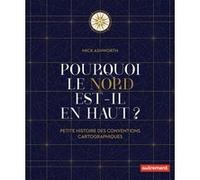 Pourquoi le Nord est-il en haut ? Mick Ashworth (Auteur), Séverine Weiss (Traduction)