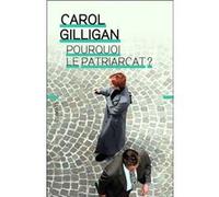 Carol Gilligan, Naomi Snider – Pourquoi le patriarcat ? – Traduit par Cécile Roche – Flammarion