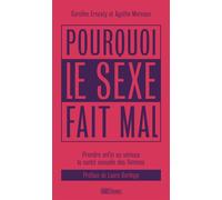 Pourquoi le sexe fait mal: Prendre enfin au sérieux la santé sexuelle des femmes