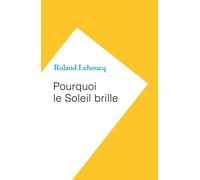 Pourquoi le Soleil brille - Roland Lehoucq - Humensciences - broché - Essai