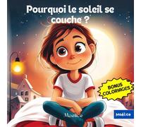 Pourquoi le Soleil se couche ?: Livre du soir pour les 3-6 ans. Une histoire du soir pour répondre avec poésie et humour à la question que tous les enfants se posent. BONUS INCLUS