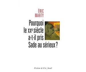 Pourquoi le XXe siècle a-t-il pris Sade au sérieux? - Eric Marty - Seuil - broché - Essai