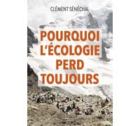 Pourquoi l'écologie perd toujours Sortir du désarroi écologique - Clément Senechal - Seuil - broché - Essai