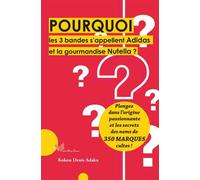 Pourquoi les 3 bandes s'appellent Adidas et la gourmandise Nutella ? Plongez dans l'origine passionnante et les secrets des noms de 350 marques cultes - Kokou Denis Adaku - Papillon Rouge - relié - Be