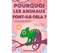 Pourquoi Les Animaux Font-Ils Cela ? - 101 Choses Aléatoires, Intéressantes Et Farfelues Que Font Les Animaux - Les Faits, La Science Et Les Anecdotes Sur Les Raisons Pour Lesquelles Les Animaux Font 