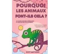 Pourquoi Les Animaux Font-Ils Cela ? - 101 Choses Aléatoires, Intéressantes Et Farfelues Que Font Les Animaux - Les Faits, La Science Et Les Anecdotes Sur Les Raisons Pour Lesquelles Les Animaux Font 