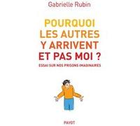 Pourquoi les autres y arrivent et pas moi ? Essai sur nos prisons imaginaires - Gabrielle Rubin - Payot - broché - Essai