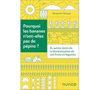 Pourquoi les bananes n'ont-elles pas de pépins ?: Et autres récits de la domestication de nos fruits et légumes