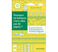 Pourquoi les bananes n'ont-elles pas de pépins ?: Et autres récits de la domestication de nos fruits et légumes