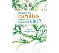 Pourquoi les carottes ne sont pas couleur du ciel ? Stinglhamber Sophie (Auteur)