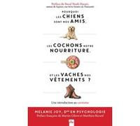 Pourquoi les chiens sont nos amis, les cochons notre nourriture et les vaches nos vêtements Melanie Joy (Auteur)