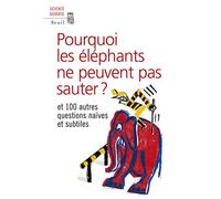 Pourquoi les éléphants ne peuvent pas sauter ?: et 100 autres questions naïves et subtiles