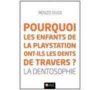 Pourquoi Les Enfants De La Playstation Ont-Ils Les Dents De Travers ? - La Dentosophie - Comment La Position Et L'état De Nos Dents Révèlent Notre État De Santé Et Nous Donnent Les Clés Pour...
