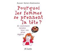 Pourquoi les femmes se prennent la tête...: Et comment se rendre la vie plus légère