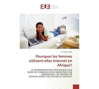 Pourquoi les femmes utilisent-elles Internet en Afrique? La reappropriation strategique d'un mode de communication mediatisee par ordinateur: l'irc medium de - eric roger tagne - Universitaires Europe