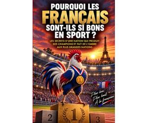 POURQUOI LES FRANÇAIS SONT-ILS SI BONS EN SPORT ?: les secrets d'une nation qui produit des champions et fait de l'ombre aux plus grandes nations