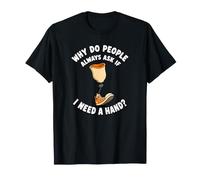Pourquoi Les Gens demandent si J'Ai Besoin d'une Main drôle amputé T-Shirt