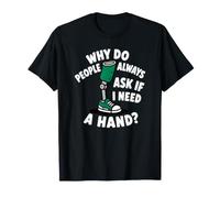 Pourquoi Les Gens demandent si J'Ai Besoin d'une Main drôle amputé T-Shirt
