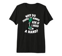 Pourquoi Les Gens demandent si J'Ai Besoin d'une Main drôle amputé T-Shirt Haut de Gamme