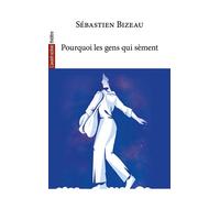 Pourquoi les gens qui sèment - Sébastien Bizeau - L'avant-Scene Theatre - broché - Théâtre