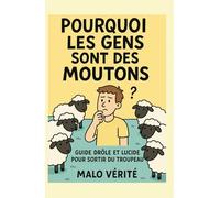 Pourquoi les gens sont des moutons: Guide drôle et lucide pour sortir du troupeau